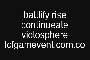 battlify rise continueate victosphere lcfgamevent.com.co