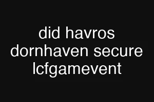 did havros dornhaven secure lcfgamevent