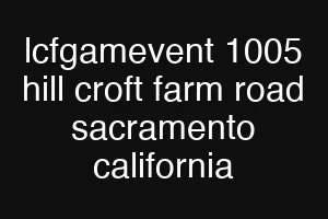 lcfgamevent 1005 hill croft farm road sacramento california