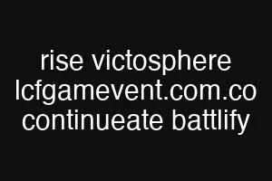 rise victosphere lcfgamevent.com.co continueate battlify