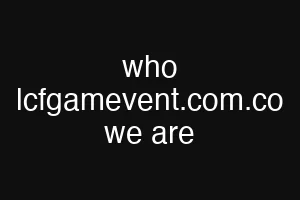 who lcfgamevent.com.co we are
